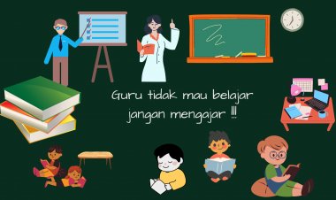 Guru Tidak Mau Belajar Jangan Mengajar