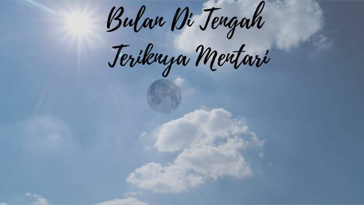 Bulan DI Tengah Teriknya Mentari