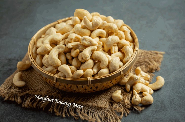 Manfaat Luar Biasa Kacang Mete untuk Kesehatan yang Tak Terbantahkan