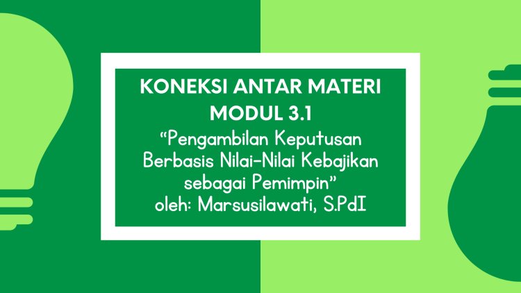 Koneksi antar Materi Modul 3.1 Pengambilan Keputusan Berbasis Nilai-Nilai Kebajikan sebagai Pemimpin